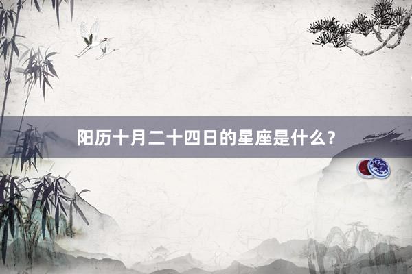 阳历十月二十四日的星座是什么？