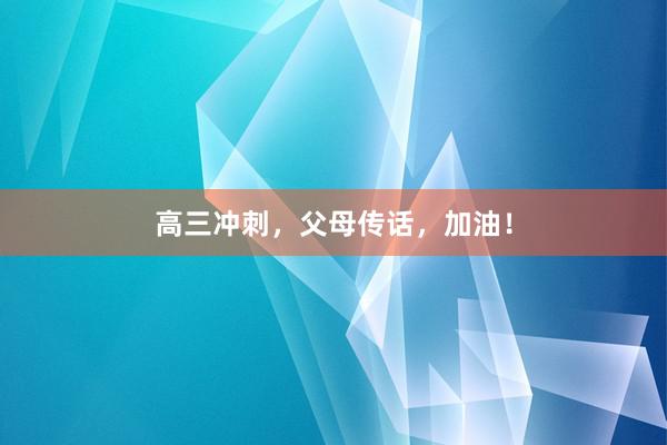 高三冲刺，父母传话，加油！
